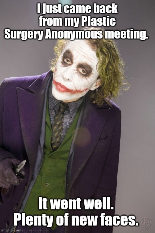 Happy Shocktober. | I just came back from my Plastic Surgery Anonymous meeting. It went well. 
Plenty of new faces. | image tagged in joker,shocktober,darkhumor | made w/ Imgflip meme maker