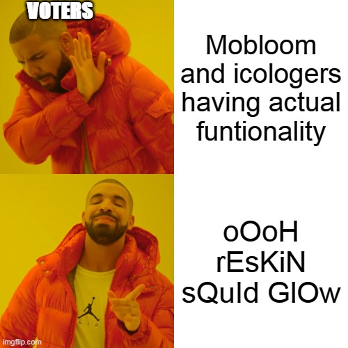 what the frik is wrong with voters | VOTERS; Mobloom and icologers having actual funtionality; oOoH rEsKiN sQuId GlOw | image tagged in memes,drake hotline bling | made w/ Imgflip meme maker