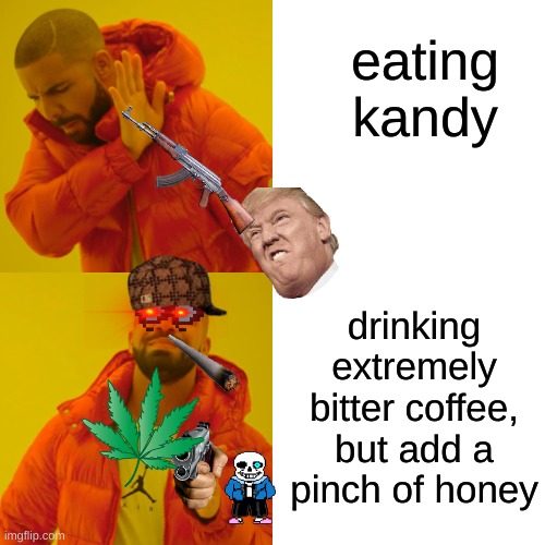 kandycike | eating kandy; drinking extremely bitter coffee, but add a pinch of honey | image tagged in memes,drake hotline bling | made w/ Imgflip meme maker