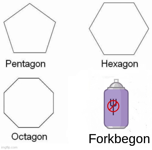 Pentagon Hexagon Octagon | Forkbegon | image tagged in memes,pentagon hexagon octagon | made w/ Imgflip meme maker