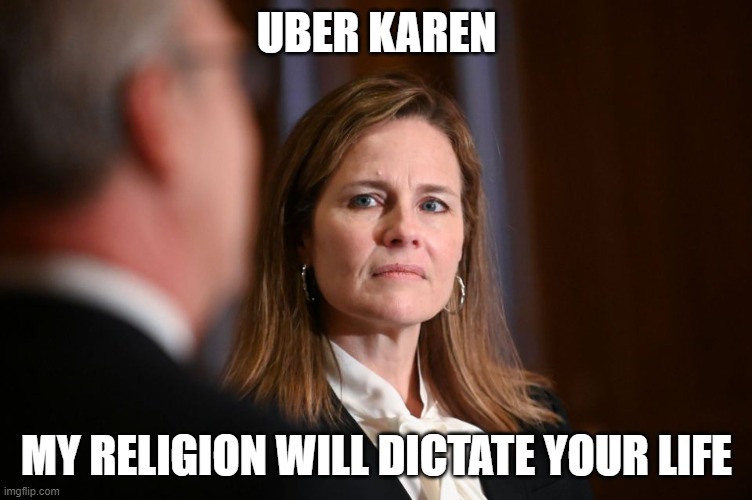 American Taliban | UBER KAREN; MY RELIGION WILL DICTATE YOUR LIFE | image tagged in amy coney,evangelicals,taliban,election 2020,supreme court | made w/ Imgflip meme maker