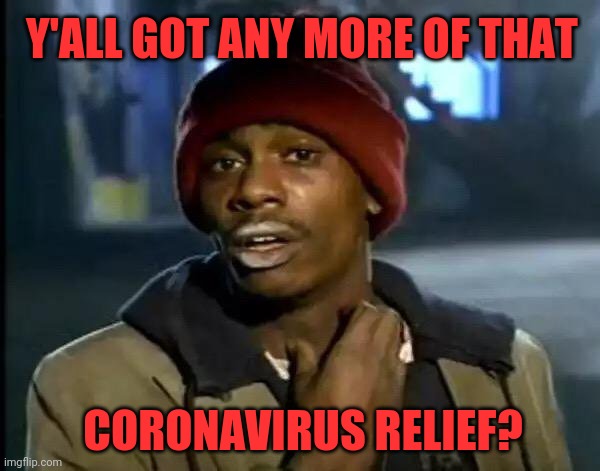 Y'all Got Any More Of That Meme | Y'ALL GOT ANY MORE OF THAT; CORONAVIRUS RELIEF? | image tagged in memes,y'all got any more of that | made w/ Imgflip meme maker