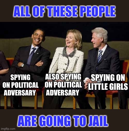 The three-headed hound, Hubris | ALL OF THESE PEOPLE; SPYING ON POLITICAL ADVERSARY; ALSO SPYING ON POLITICAL ADVERSARY; SPYING ON LITTLE GIRLS; ARE GOING TO JAIL | image tagged in clintons obama laughing trump foundation | made w/ Imgflip meme maker
