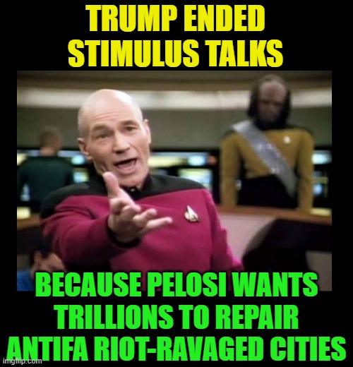 But the media doesn't report that | TRUMP ENDED STIMULUS TALKS; BECAUSE PELOSI WANTS TRILLIONS TO REPAIR ANTIFA RIOT-RAVAGED CITIES | image tagged in trump 2020,liberals,antifa,blm,election 2020,joe biden | made w/ Imgflip meme maker
