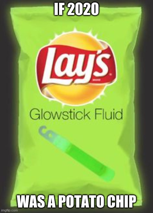Lays glowstick fluid chips | IF 2020; WAS A POTATO CHIP | image tagged in 2020,potato chips,lays chips,cursed | made w/ Imgflip meme maker