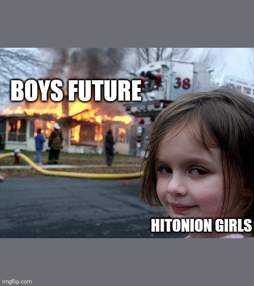 Disaster Girl | BOYS FUTURE; HITONION GIRLS | image tagged in memes,disaster girl | made w/ Imgflip meme maker