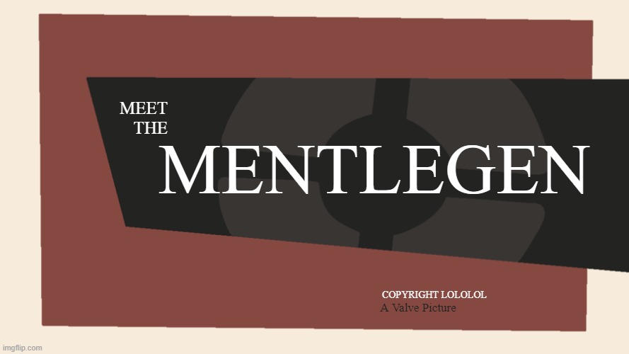 MENTLEGEN | MENTLEGEN; MEET
THE; COPYRIGHT LOLOLOL; A Valve Picture | image tagged in meet the blank | made w/ Imgflip meme maker