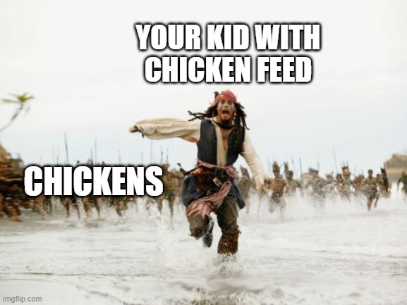 R U N | YOUR KID WITH CHICKEN FEED; CHICKENS | image tagged in memes,jack sparrow being chased | made w/ Imgflip meme maker