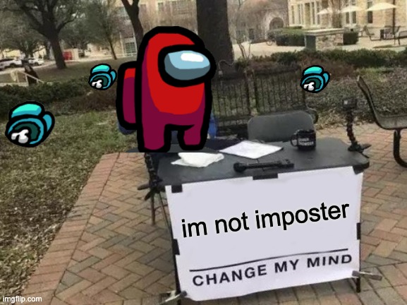 Change My Mind | im not imposter | image tagged in memes,change my mind | made w/ Imgflip meme maker