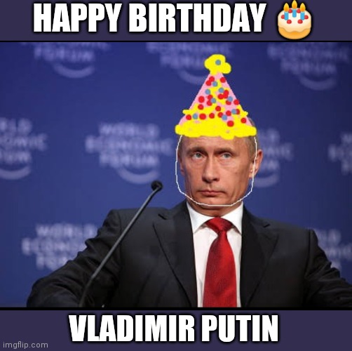 Vladimir Putin | HAPPY BIRTHDAY 🎂; VLADIMIR PUTIN | image tagged in vladimir putin,good guy putin,happy birthday,putin | made w/ Imgflip meme maker