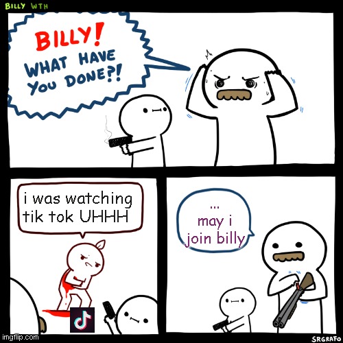 TIK TOK vs imgflip | i was watching tik tok UHHH; ... may i join billy | image tagged in billy what have you done,tiktok,imgflip users,funny,lol,like and share | made w/ Imgflip meme maker