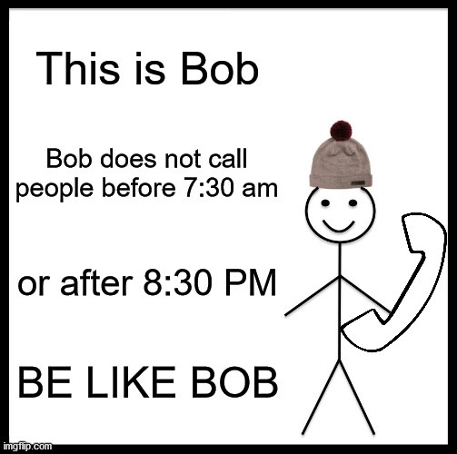 Call phone | This is Bob; Bob does not call people before 7:30 am; or after 8:30 PM; BE LIKE BOB | image tagged in memes,be like bill | made w/ Imgflip meme maker
