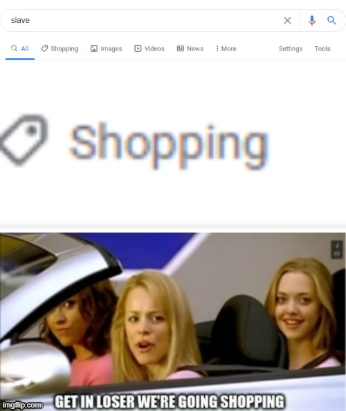 Time to Go Slave Shopping | image tagged in google search shopping,slave,get in loser,memes,shopping | made w/ Imgflip meme maker