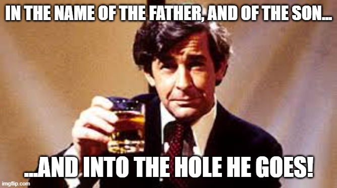 Dave Allen, Funeral Blessing | IN THE NAME OF THE FATHER, AND OF THE SON... ...AND INTO THE HOLE HE GOES! | image tagged in dave allen,funeral,blessings,catholic,atheist | made w/ Imgflip meme maker