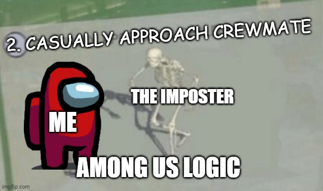 Casually Approach Child | 2. CASUALLY APPROACH CREWMATE; THE IMPOSTER; ME; AMONG US LOGIC | image tagged in casually approach child | made w/ Imgflip meme maker