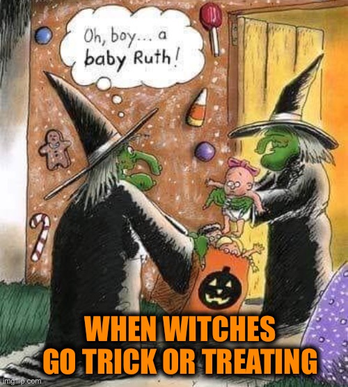 I like it when they have the good treats | WHEN WITCHES GO TRICK OR TREATING | image tagged in witches,halloween,trick or treat,spooktober,candy,memes | made w/ Imgflip meme maker