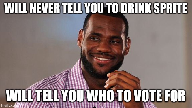 Silly LeBron James | WILL NEVER TELL YOU TO DRINK SPRITE; WILL TELL YOU WHO TO VOTE FOR | image tagged in lebron james,funny,memes,politics,sprite | made w/ Imgflip meme maker