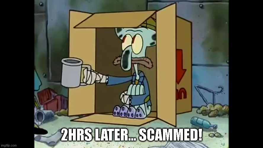Poor Squidward | 2HRS LATER... SCAMMED! | image tagged in poor squidward | made w/ Imgflip meme maker