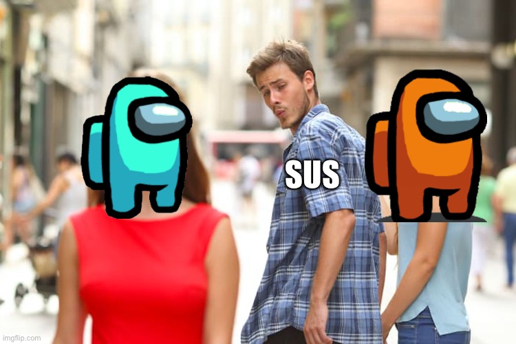 Distracted Boyfriend | SUS | image tagged in memes,distracted boyfriend | made w/ Imgflip meme maker