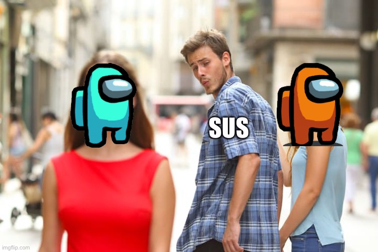 Distracted Boyfriend | SUS | image tagged in memes,distracted boyfriend | made w/ Imgflip meme maker