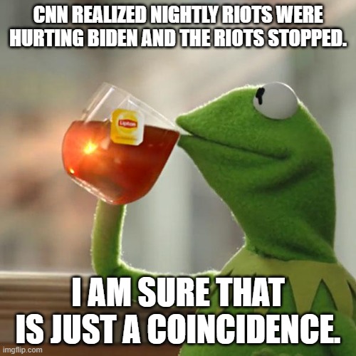 But That's None Of My Business Meme | CNN REALIZED NIGHTLY RIOTS WERE HURTING BIDEN AND THE RIOTS STOPPED. I AM SURE THAT IS JUST A COINCIDENCE. | image tagged in memes,but that's none of my business,kermit the frog | made w/ Imgflip meme maker
