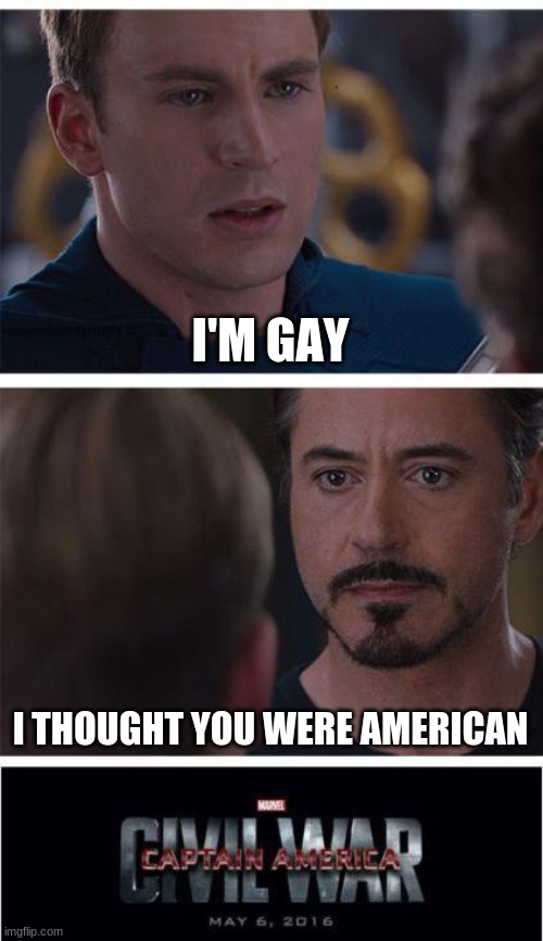 Funny | I'M GAY; I THOUGHT YOU WERE AMERICAN | image tagged in memes,marvel civil war 1,vine | made w/ Imgflip meme maker