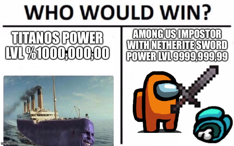 Upvote if u think titanos will win and comment if u think impostor will win | AMONG US IMPOSTOR WITH NETHERITE SWORD POWER LVL 9999,999,99; TITANOS POWER LVL %1000,000,00 | image tagged in memes,who would win | made w/ Imgflip meme maker