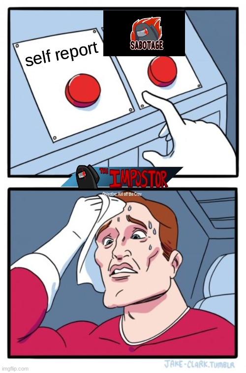 Two Buttons | self report | image tagged in memes,two buttons | made w/ Imgflip meme maker