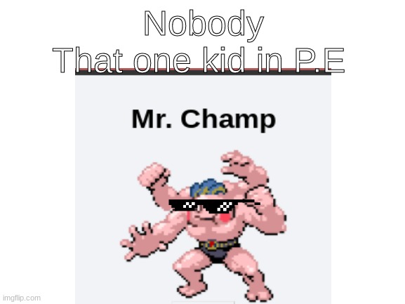 Champ | That one kid in P.E; Nobody | image tagged in memes,dank memes,pokemon | made w/ Imgflip meme maker