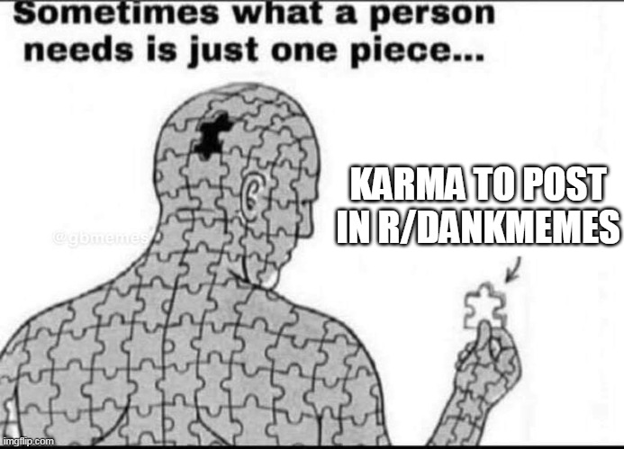 One missing piece | KARMA TO POST IN R/DANKMEMES | image tagged in one missing piece | made w/ Imgflip meme maker