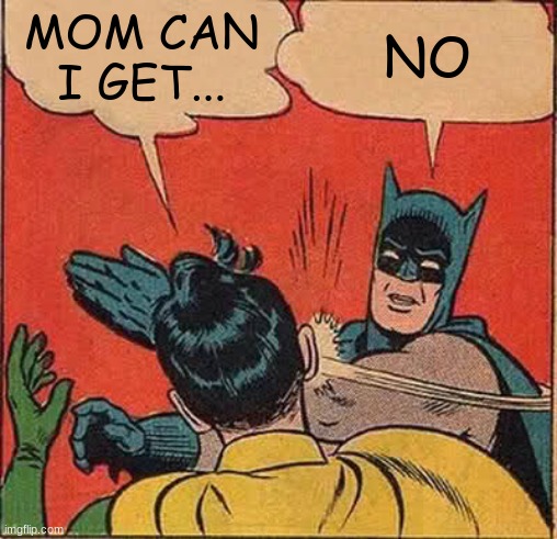 Batman Slapping Robin | MOM CAN I GET... NO | image tagged in memes,batman slapping robin | made w/ Imgflip meme maker