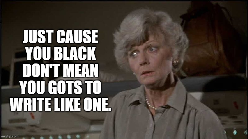 JUST CAUSE YOU BLACK DON'T MEAN YOU GOTS TO WRITE LIKE ONE. | made w/ Imgflip meme maker