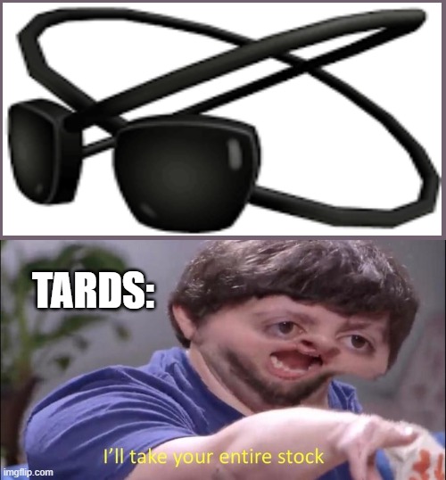 I'll take your entire stock | TARDS: | image tagged in i'll take your entire stock | made w/ Imgflip meme maker