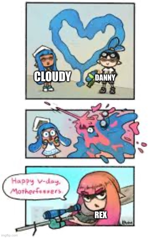 I am splatoon King. | CLOUDY; DANNY; REX | image tagged in splatoon 2,oc,funny | made w/ Imgflip meme maker