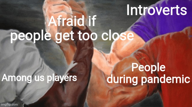 Epoc handshake | Afraid if people get too close; Introverts; People during pandemic; Among us players | image tagged in epic handshake 3 arms | made w/ Imgflip meme maker