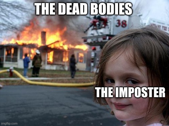 the impostor | THE DEAD BODIES; THE IMPOSTER | image tagged in memes,disaster girl,among us,impostor | made w/ Imgflip meme maker