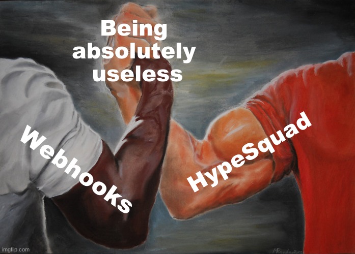 Webhooks and HypeSquad equally suck! | Being 
absolutely 
useless; HypeSquad; Webhooks | image tagged in memes,epic handshake | made w/ Imgflip meme maker