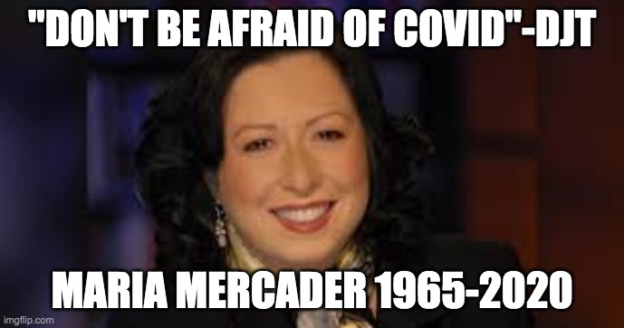 Tell that to her loved ones. #dontbeafraidofcovid | "DON'T BE AFRAID OF COVID"-DJT; MARIA MERCADER 1965-2020 | image tagged in donald trump | made w/ Imgflip meme maker