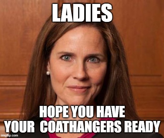 Amy Coathanger Barrett | LADIES; HOPE YOU HAVE YOUR  COATHANGERS READY | image tagged in amy barrett,scotus,handmaid,crazy woman | made w/ Imgflip meme maker