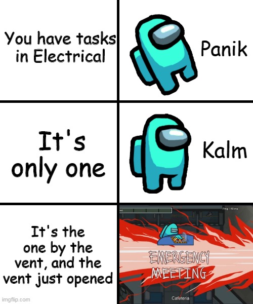 Tasks in Electrical | You have tasks in Electrical; It's only one; It's the one by the vent, and the vent just opened | image tagged in panik kalm panik among us version | made w/ Imgflip meme maker