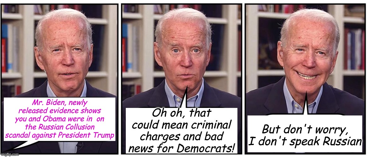 All the news Americans will never see....... | Oh oh, that could mean criminal charges and bad news for Democrats! Mr. Biden, newly released evidence shows you and Obama were in  on the Russian Collusion scandal against President Trump; But don't worry, I don't speak Russian | image tagged in biden whoops | made w/ Imgflip meme maker