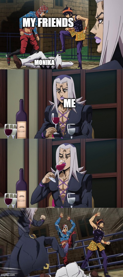 ddlc memes in jojo memes | MY FRIENDS; MONIKA; ME | image tagged in abbacchio joins in the fun | made w/ Imgflip meme maker