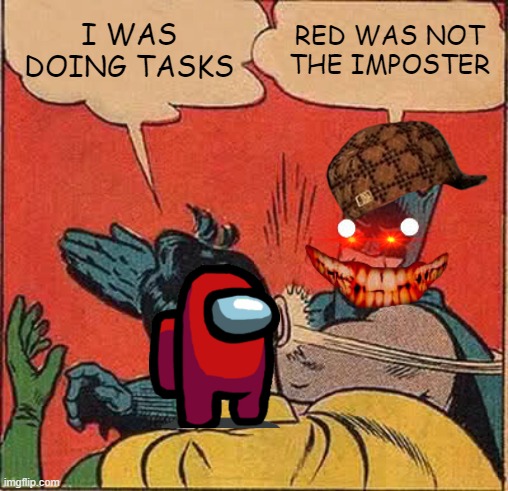 Among us be like | I WAS DOING TASKS; RED WAS NOT THE IMPOSTER | image tagged in memes,batman slapping robin,triggered | made w/ Imgflip meme maker