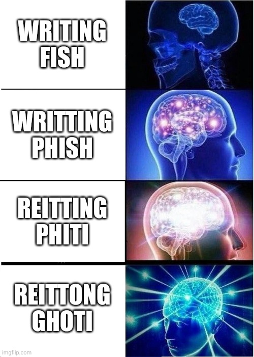 Writing fish ghoti crap shit English language spelling | WRITING FISH; WRITTING PHISH; REITTING PHITI; REITTONG GHOTI | image tagged in memes,expanding brain,england | made w/ Imgflip meme maker