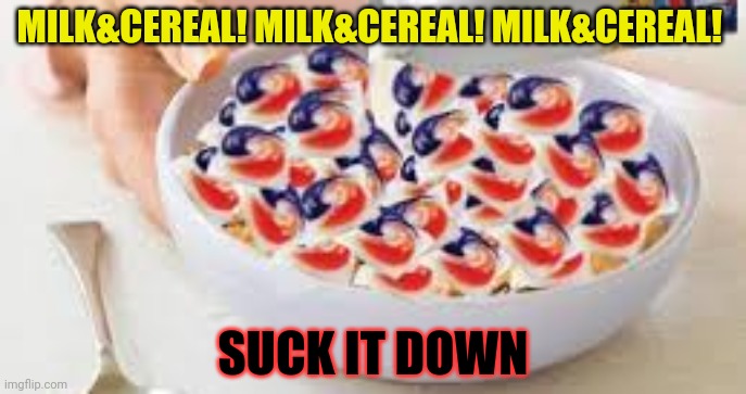 MILK&CEREAL! MILK&CEREAL! MILK&CEREAL! SUCK IT DOWN | made w/ Imgflip meme maker