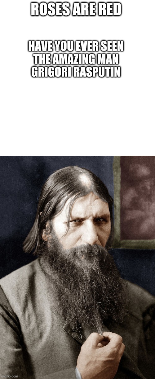 roses arnt red | ROSES ARE RED; HAVE YOU EVER SEEN
THE AMAZING MAN
GRIGORI RASPUTIN | image tagged in rasputin,memes,blank transparent square,gif,funny,funy | made w/ Imgflip meme maker