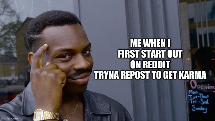 Roll Safe Think About It | ME WHEN I FIRST START OUT ON REDDIT
TRYNA REPOST TO GET KARMA | image tagged in memes,roll safe think about it | made w/ Imgflip meme maker