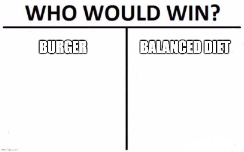 Who Would Win? | BURGER; BALANCED DIET | image tagged in memes,who would win | made w/ Imgflip meme maker