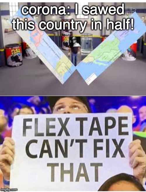 you guys wanted it | corona: I sawed this country in half! | image tagged in flex tape can't fix that | made w/ Imgflip meme maker