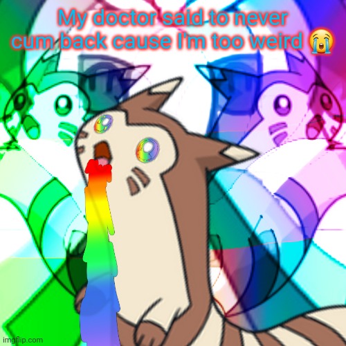 Furret on Acid | My doctor said to never cum back cause I'm too weird ? | image tagged in furret on acid | made w/ Imgflip meme maker